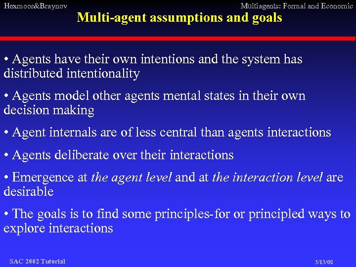 Hexmoor&Braynov Multiagents: Formal and Economic Multi-agent assumptions and goals • Agents have their own