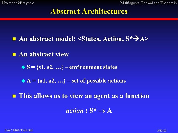 Hexmoor&Braynov Multiagents: Formal and Economic Abstract Architectures n An abstract model: <States, Action, S*