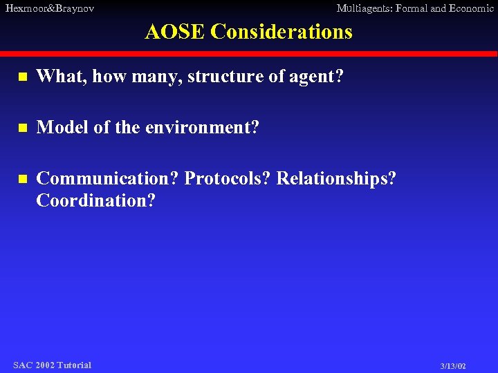 Hexmoor&Braynov Multiagents: Formal and Economic AOSE Considerations n What, how many, structure of agent?