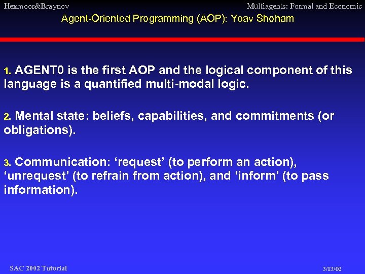 Hexmoor&Braynov Multiagents: Formal and Economic Agent-Oriented Programming (AOP): Yoav Shoham 1. AGENT 0 is