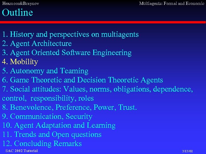 Hexmoor&Braynov Multiagents: Formal and Economic Outline 1. History and perspectives on multiagents 2. Agent
