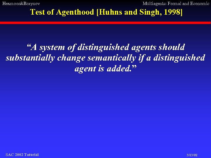 Hexmoor&Braynov Multiagents: Formal and Economic Test of Agenthood [Huhns and Singh, 1998] “A system