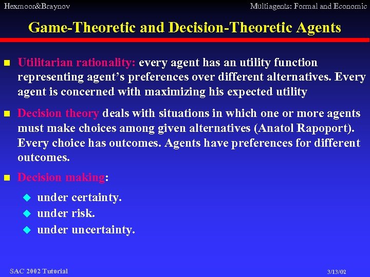 Hexmoor&Braynov Multiagents: Formal and Economic Game-Theoretic and Decision-Theoretic Agents n Utilitarian rationality: every agent