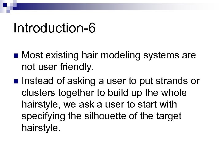 Introduction-6 Most existing hair modeling systems are not user friendly. n Instead of asking
