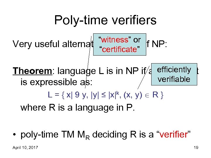 Poly-time verifiers “witness” or Very useful alternate definition of NP: “certificate” efficiently Theorem: language