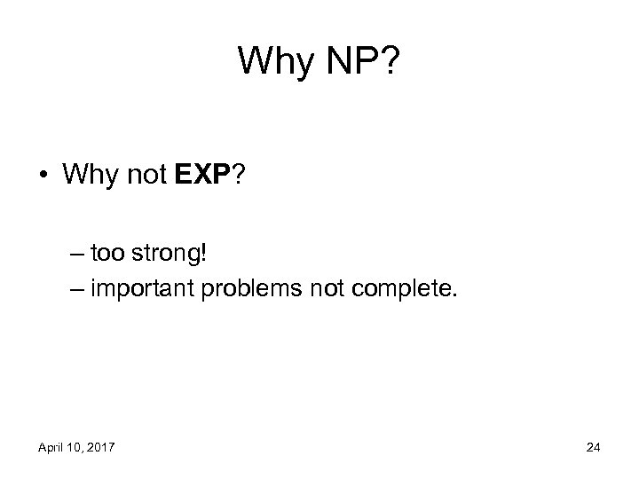 Why NP? • Why not EXP? – too strong! – important problems not complete.