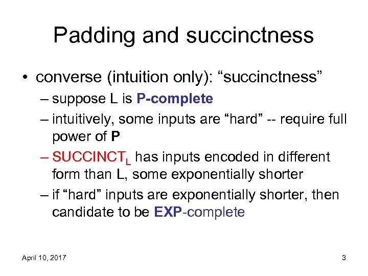Padding and succinctness • converse (intuition only): “succinctness” – suppose L is P-complete –