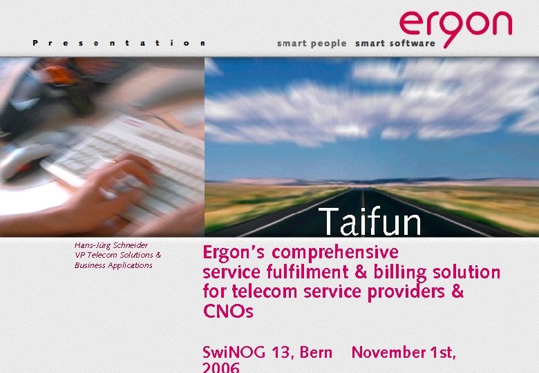 Hans-Jürg Schneider VP Telecom Solutions & Business Applications Taifun Ergon’s comprehensive service fulfilment &