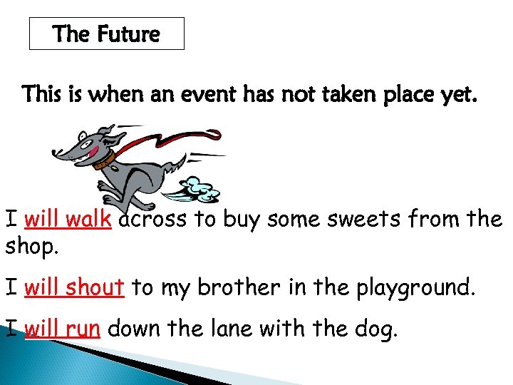 The Future This is when an event has not taken place yet. I will