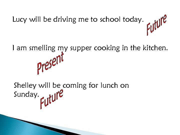 Lucy will be driving me to school today. I am smelling my supper cooking