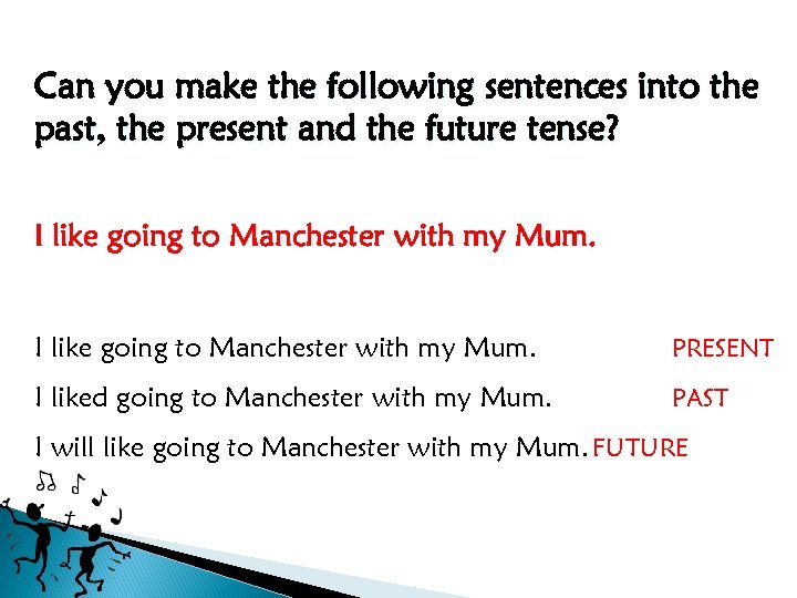Can you make the following sentences into the past, the present and the future