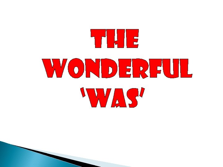 The wonderful ‘was’ 