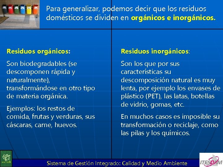 Para generalizar, podemos decir que los residuos domésticos se dividen en orgánicos e inorgánicos.