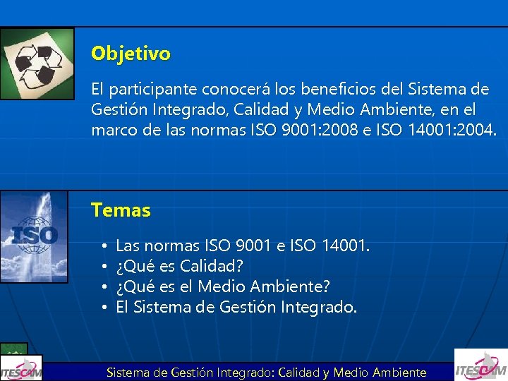 Objetivo El participante conocerá los beneficios del Sistema de Gestión Integrado, Calidad y Medio