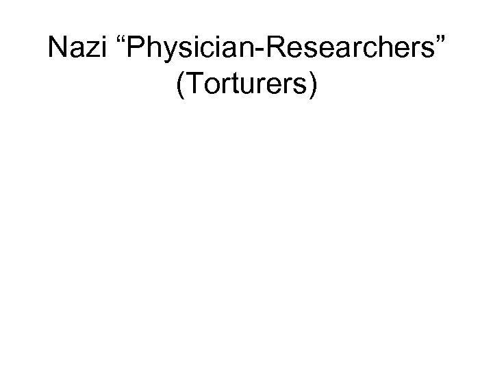 Nazi “Physician-Researchers” (Torturers) 