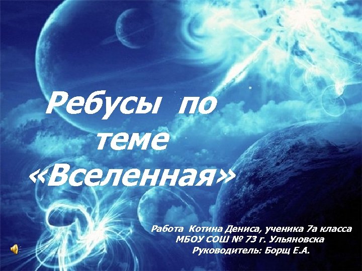 Ребусы по теме «Вселенная» Работа Котина Дениса, ученика 7 а класса МБОУ СОШ №