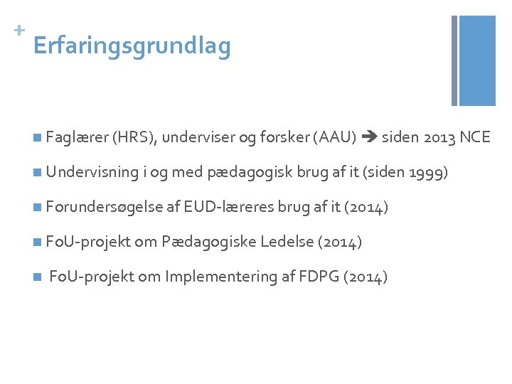 + Erfaringsgrundlag n Faglærer (HRS), underviser og forsker (AAU) siden 2013 NCE n Undervisning