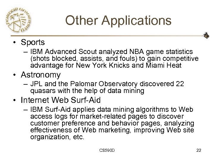 Other Applications • Sports – IBM Advanced Scout analyzed NBA game statistics (shots blocked,