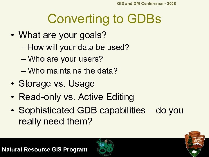 GIS and DM Conference - 2008 Converting to GDBs • What are your goals?