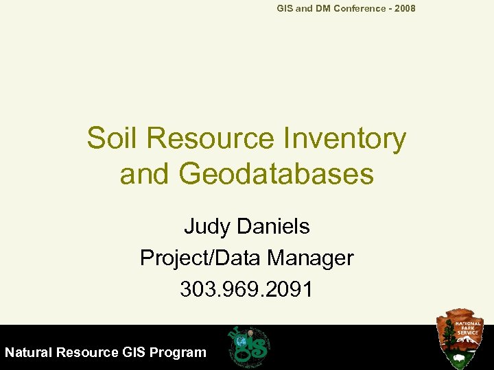 GIS and DM Conference - 2008 Soil Resource Inventory and Geodatabases Judy Daniels Project/Data