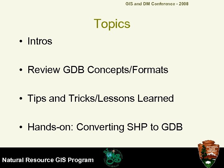 GIS and DM Conference - 2008 Topics • Intros • Review GDB Concepts/Formats •