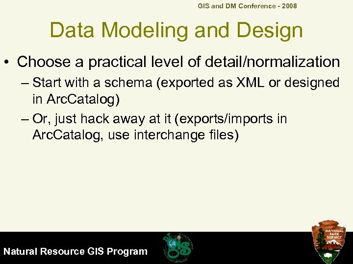 GIS and DM Conference - 2008 Data Modeling and Design • Choose a practical