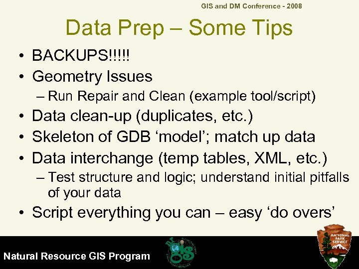 GIS and DM Conference - 2008 Data Prep – Some Tips • BACKUPS!!!!! •