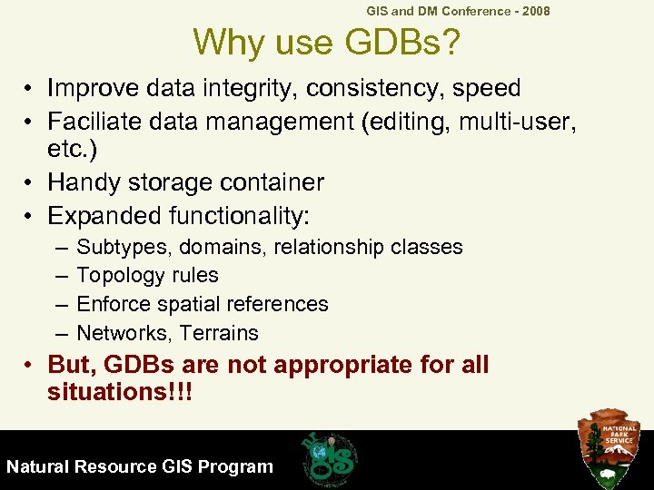 GIS and DM Conference - 2008 Why use GDBs? • Improve data integrity, consistency,