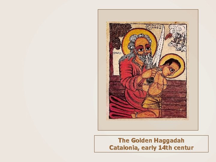 The Golden Haggadah Catalonia, early 14 th centur 