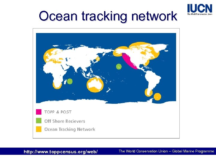 Ocean tracking network http: //www. toppcensus. org/web/ The World Conservation Union – Global Marine