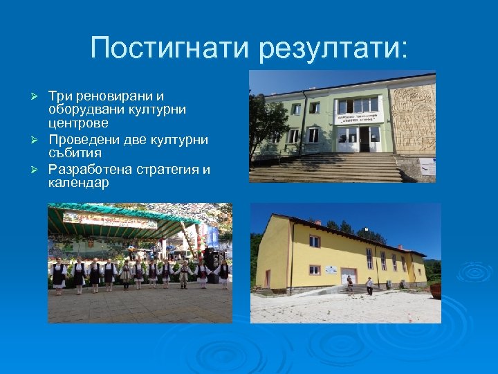 Постигнати резултати: Три реновирани и оборудвани културни центрове Ø Проведени две културни събития Ø