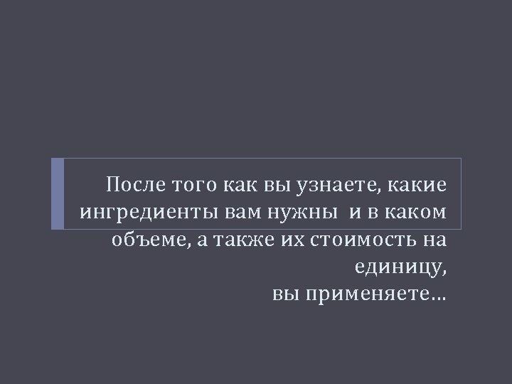 После того как вы узнаете, какие ингредиенты вам нужны и в каком объеме, а