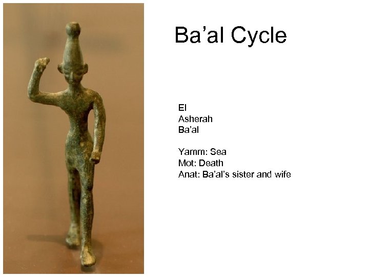 Ba’al Cycle El Asherah Ba’al Yamm: Sea Mot: Death Anat: Ba’al’s sister and wife