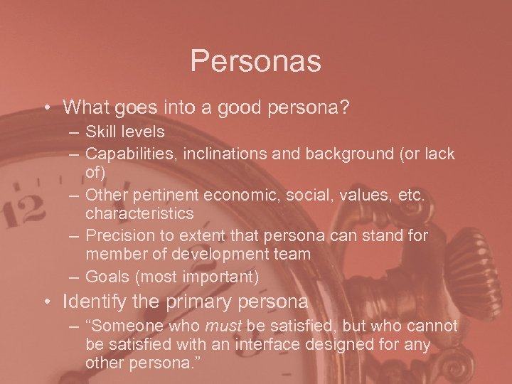 Personas • What goes into a good persona? – Skill levels – Capabilities, inclinations