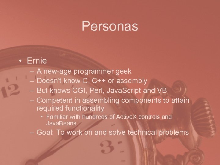 Personas • Ernie – – A new-age programmer geek Doesn’t know C, C++ or