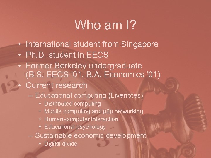 Who am I? • International student from Singapore • Ph. D. student in EECS