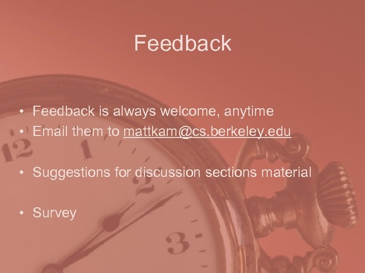 Feedback • Feedback is always welcome, anytime • Email them to mattkam@cs. berkeley. edu