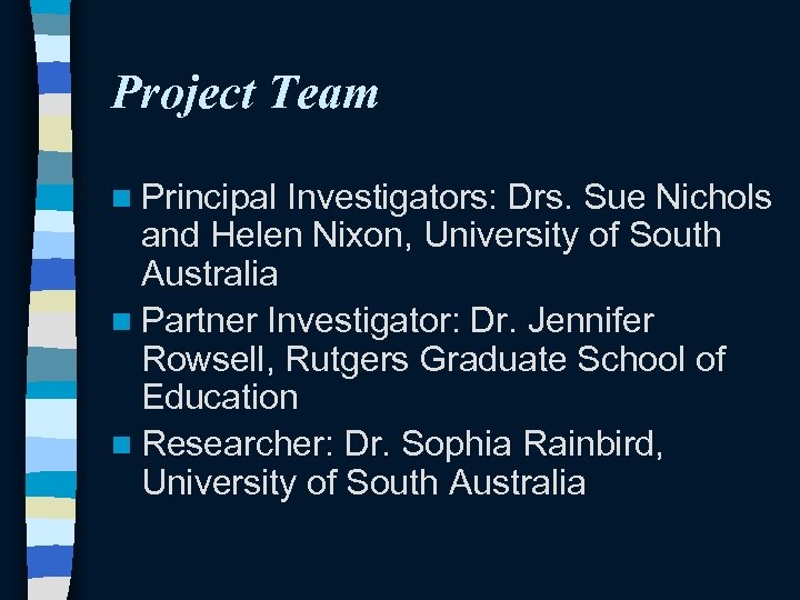 Project Team n Principal Investigators: Drs. Sue Nichols and Helen Nixon, University of South
