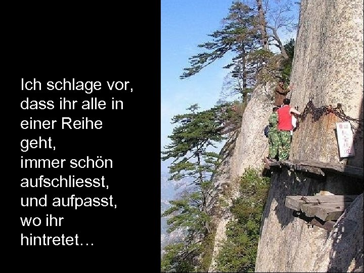 Ich schlage vor, dass ihr alle in einer Reihe geht, immer schön aufschliesst, und