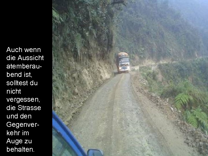 Auch wenn die Aussicht atemberaubend ist, solltest du nicht vergessen, die Strasse und den