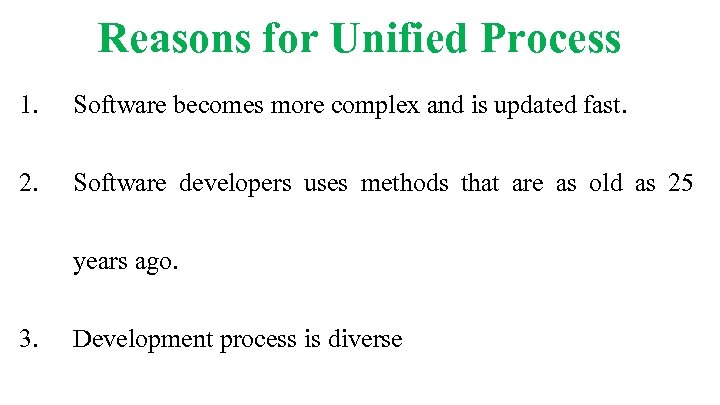 Reasons for Unified Process 1. Software becomes more complex and is updated fast. 2.