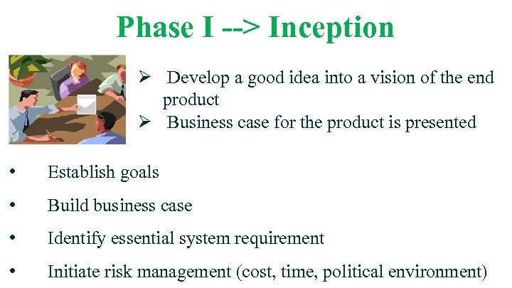 Phase I --> Inception Ø Develop a good idea into a vision of the