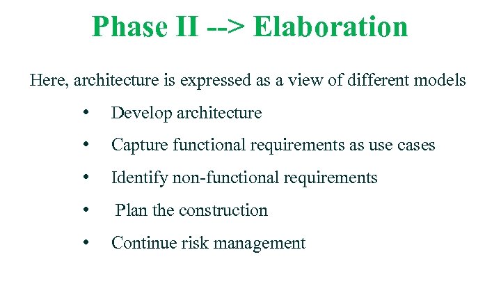 Phase II --> Elaboration Here, architecture is expressed as a view of different models