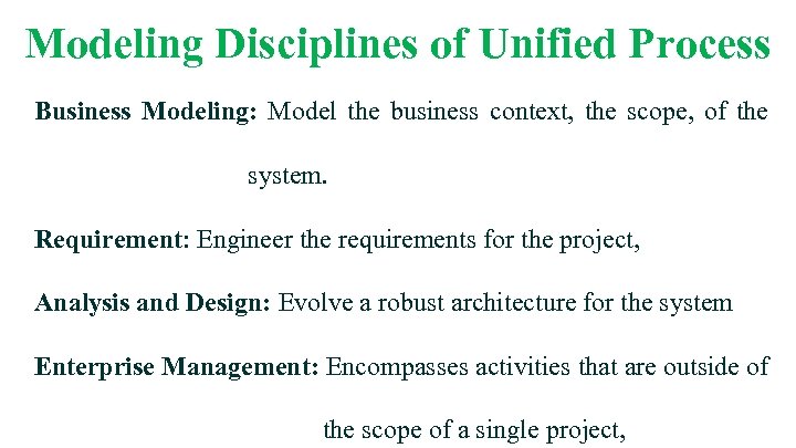 Modeling Disciplines of Unified Process Business Modeling: Model the business context, the scope, of