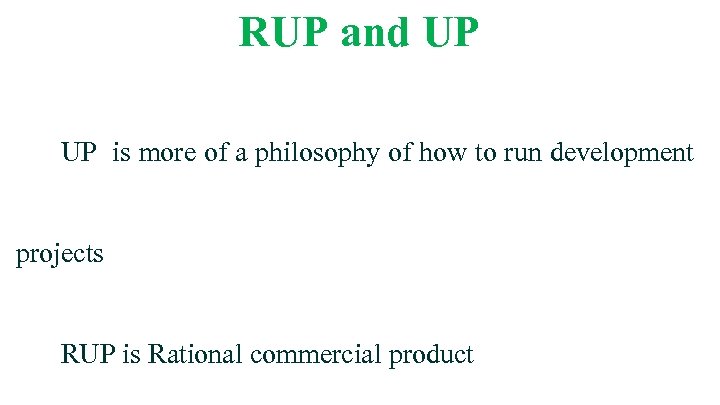 RUP and UP UP is more of a philosophy of how to run development