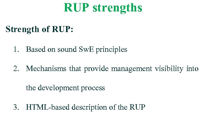 RUP strengths Strength of RUP: 1. Based on sound Sw. E principles 2. Mechanisms