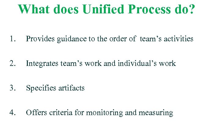 What does Unified Process do? 1. Provides guidance to the order of team’s activities