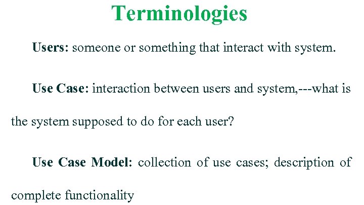 Terminologies Users: someone or something that interact with system. Use Case: interaction between users