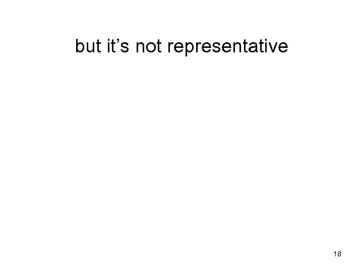 but it’s not representative 18 