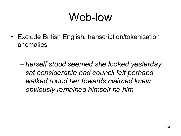 Web-low • Exclude British English, transcription/tokenisation anomalies – herself stood seemed she looked yesterday